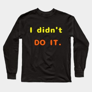 I Didn't Do It Long Sleeve T-Shirt